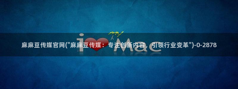 麻豆传媒眏画官网：麻麻豆传媒官网(\