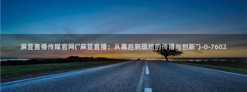 麻豆短传媒app官网：麻豆直播传媒官网(\