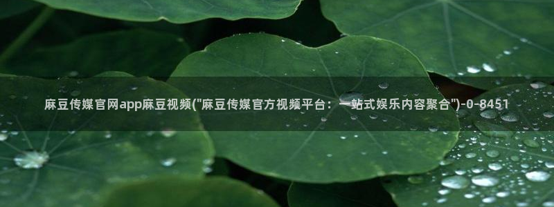 麻豆影视传媒官方官网：麻豆传媒官网app麻豆视频(\